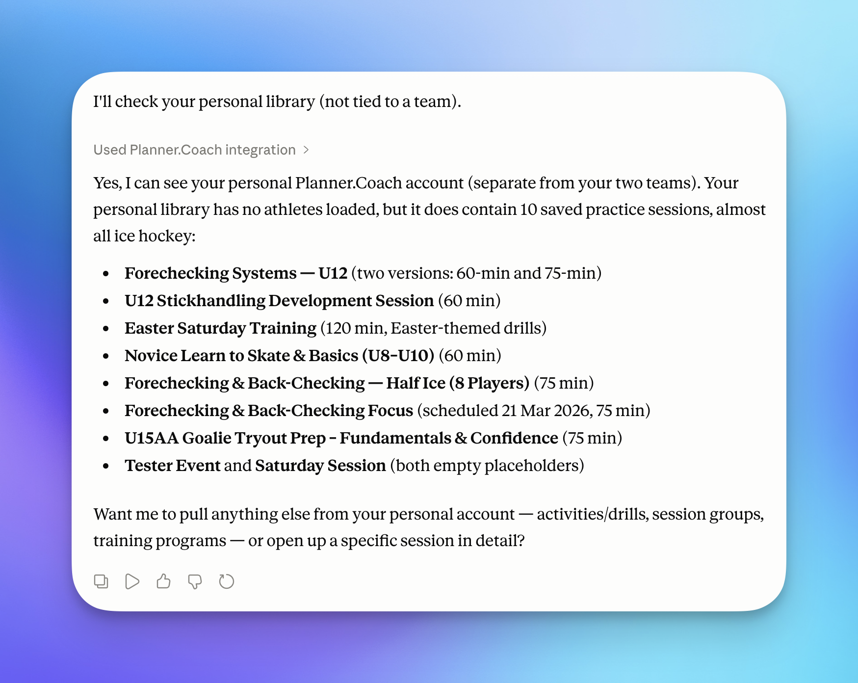 A Claude conversation using the Planner.Coach integration to read a coach's personal library and list their saved practice sessions — Forechecking Systems, stickhandling development, goalie tryout prep, and more — with durations and scheduled dates